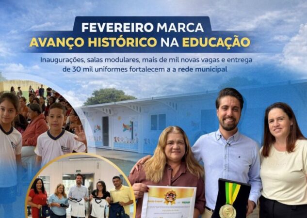 FEVEREIRO CONSOLIDA AVANÇOS NA EDUCAÇÃO COM INAUGURAÇÕES, NOVAS VAGAS E UNIFORMES